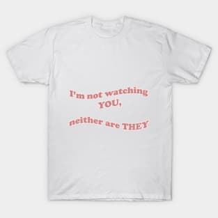 I'm Not Watching You T-Shirt